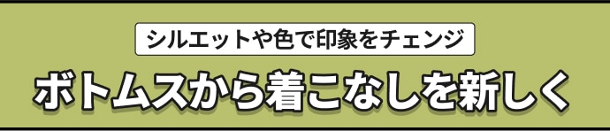 ボトムスから着こなしを新しく