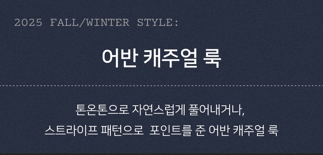 2025 AUTUMN STYLE: 어반 캐주얼 룩. 톤온톤으로 자연스럽게 풀어내거나, 스트라이프 패턴으로  포인트를 준 어반 캐주얼 룩