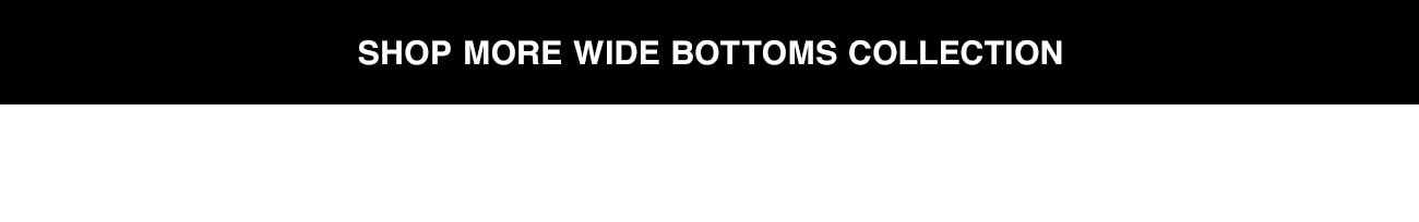 shop more wide bottoms CTA