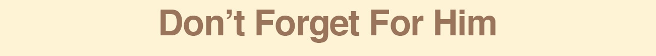 DON'T FORGET FOR HIM