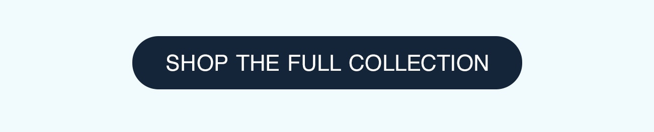 SHOP THE FULL COLLECTION - CTA