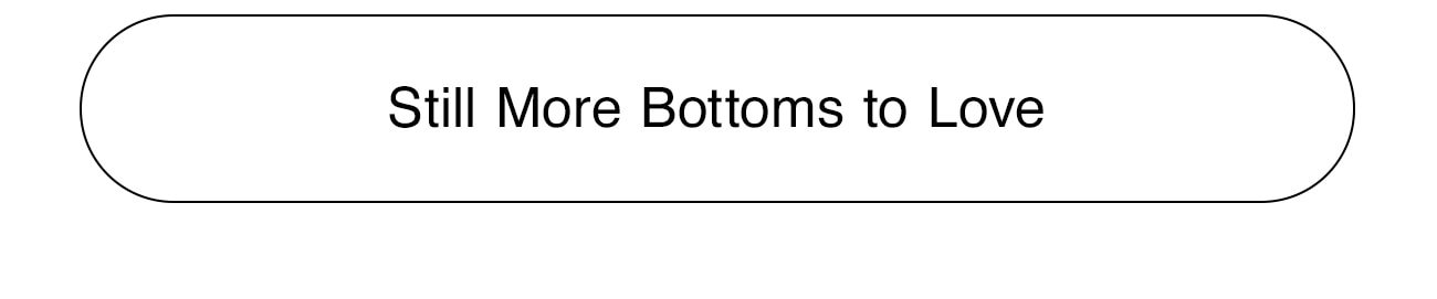 STILL MORE BOTTOMS TO LOVE