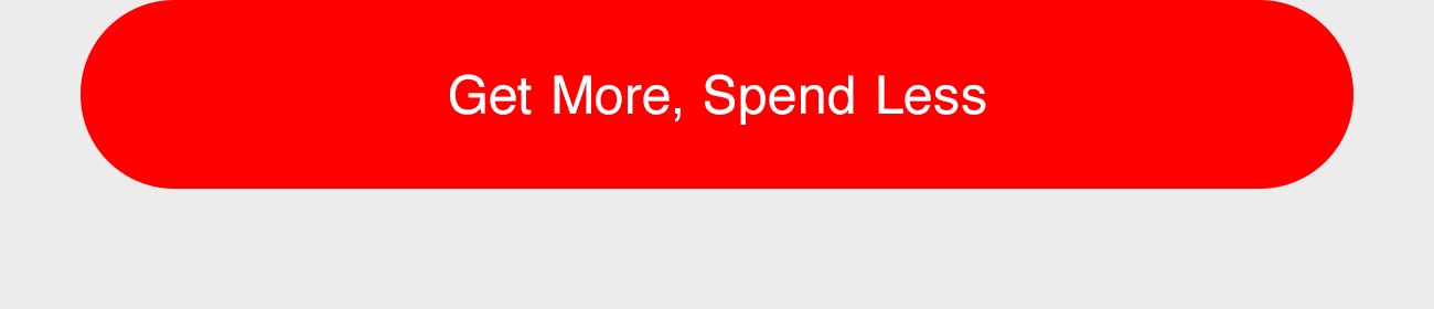 GET MORE, SPEND LESS - CTA