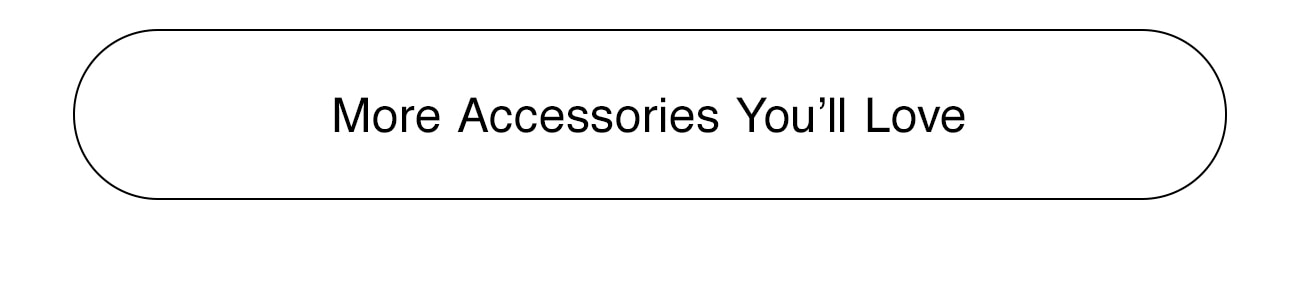 MORE ACCESSORIES YOU'LL LOVE - CTA