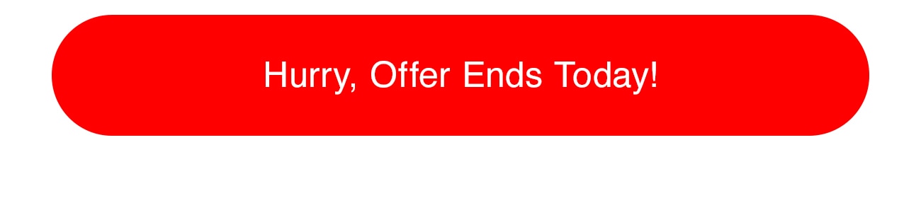 HURRY, OFFER ENDS TODAY - CTA