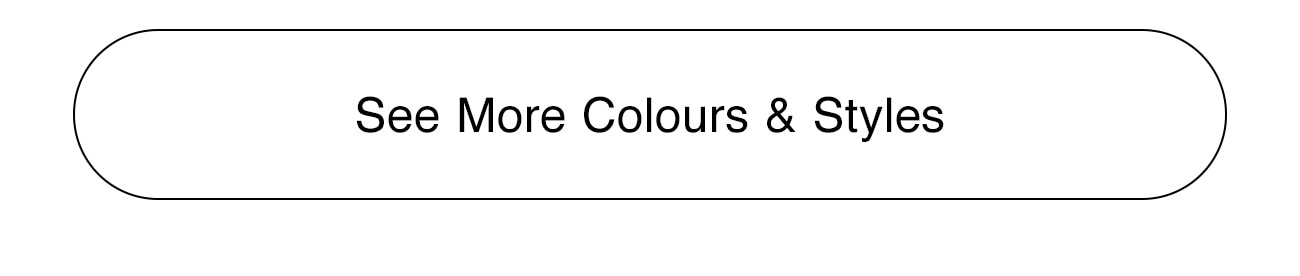 SEE MORE COLOUR & STYLES - CTA