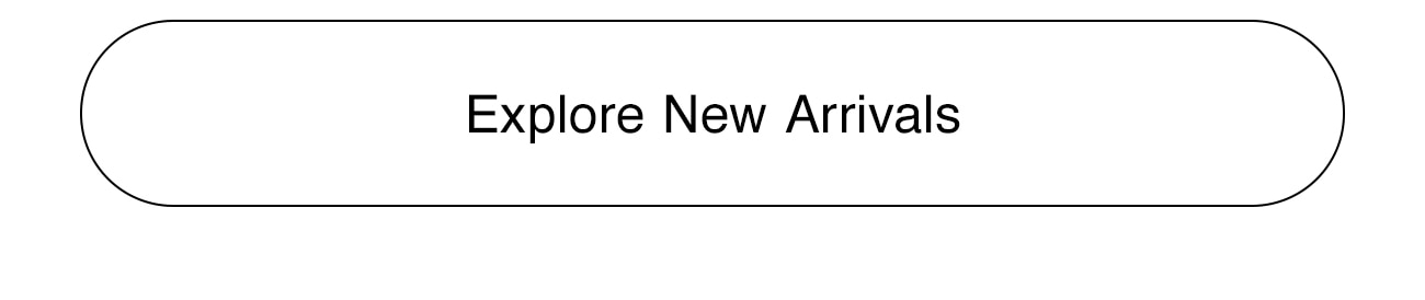 EXPLORE NEW ARRIVALS - CTA