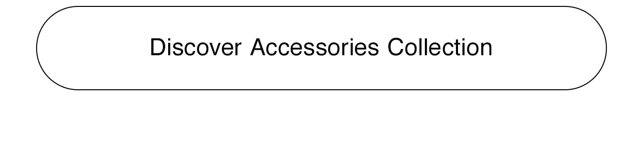 DISCOVER ACCESSORIES COLLECTION - CTA