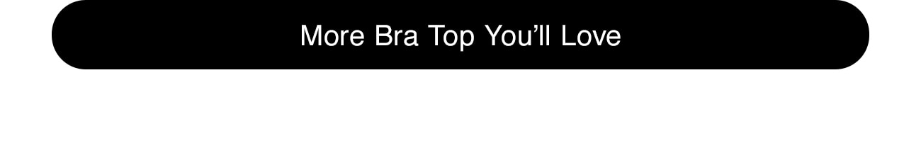MORE BRA TOP YOU'LL LOVE - CTA