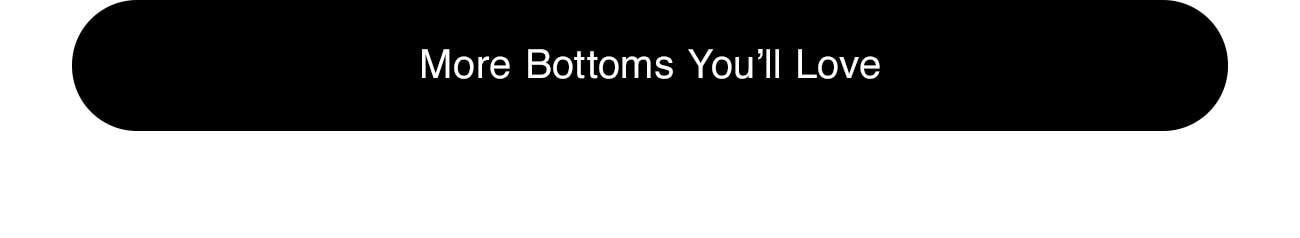 MORE BOTTOMS YOU'LL LOVE - CTA