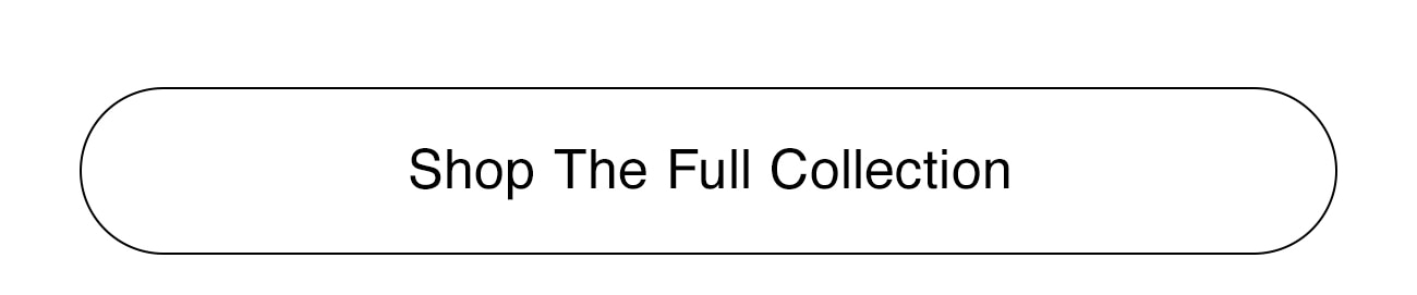 SHOP THE FULL COLLECTION - CTA